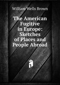 The American Fugitive in Europe: Sketches of Places and People Abroad