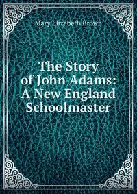 The Story of John Adams: A New England Schoolmaster