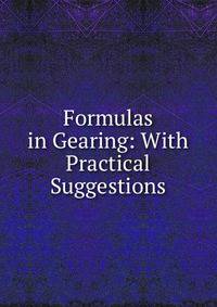 Formulas in Gearing: With Practical Suggestions