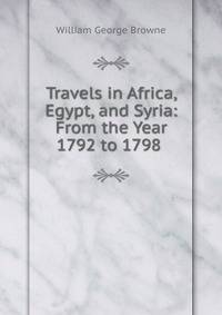 Travels in Africa, Egypt, and Syria: From the Year 1792 to 1798 .