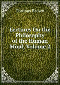 Lectures On the Philosophy of the Human Mind, Volume 2