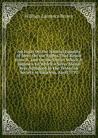 An Essay On the Natural Equality of Men: On the Rights That Result from It, and On the Duties Which It Imposes. to Which a Silver Medal Was Adjudged by the Teylerian Society at Haarlem, April 1792