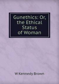 Gunethics: Or, the Ethical Status of Woman