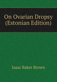 On Ovarian Dropsy (Estonian Edition)