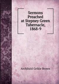 Sermons Preached at Stepney Green Tabernacle, 1868-9