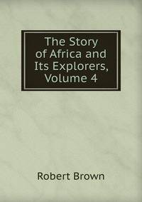The Story of Africa and Its Explorers, Volume 4