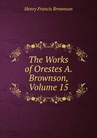 The Works of Orestes A. Brownson, Volume 15