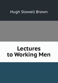 Lectures to Working Men