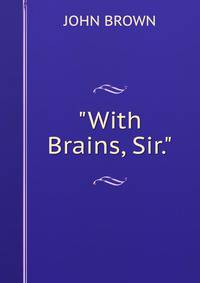 "With Brains, Sir."