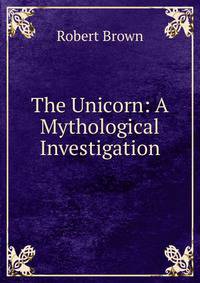 The Unicorn: A Mythological Investigation