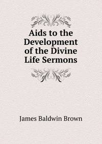 Aids to the Development of the Divine Life Sermons.