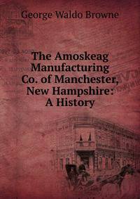 The Amoskeag Manufacturing Co. of Manchester, New Hampshire: A History