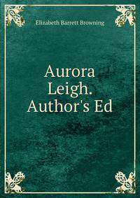 Aurora Leigh. Author's Ed