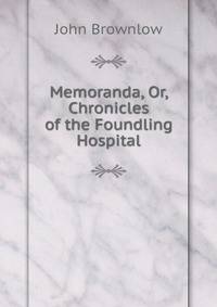 Memoranda, Or, Chronicles of the Foundling Hospital