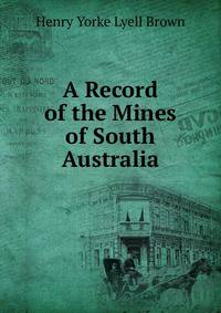 A Record of the Mines of South Australia