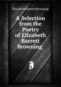 A Selection from the Poetry of Elizabeth Barrett Browning .