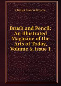 Brush and Pencil: An Illustrated Magazine of the Arts of Today, Volume 6, issue 1
