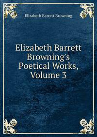 Elizabeth Barrett Browning's Poetical Works, Volume 3