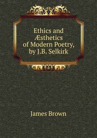Ethics and ?sthetics of Modern Poetry, by J.B. Selkirk