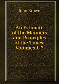 An Estimate of the Manners and Principles of the Times, Volumes 1-2