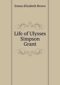 Life of Ulysses Simpson Grant