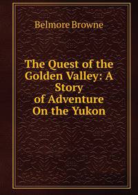 The Quest of the Golden Valley: A Story of Adventure On the Yukon