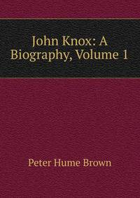 John Knox: A Biography, Volume 1