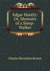 Edgar Huntly: Or, Memoirs of a Sleep-Walker