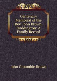 Centenary Memorial of the Rev. John Brown, Haddington: A Family Record