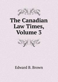 The Canadian Law Times, Volume 3
