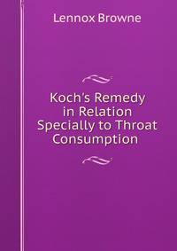 Koch's Remedy in Relation Specially to Throat Consumption .