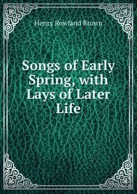 Songs of Early Spring, with Lays of Later Life