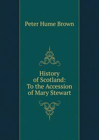 History of Scotland: To the Accession of Mary Stewart