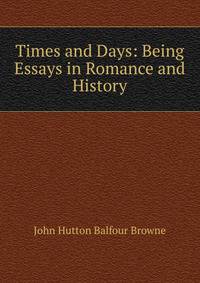 Times and Days: Being Essays in Romance and History