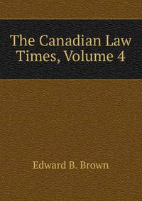 The Canadian Law Times, Volume 4