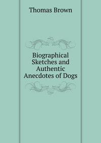 Biographical Sketches and Authentic Anecdotes of Dogs
