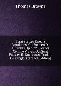 Essai Sur Les Erreurs Populaires: Ou Examen De Plusieurs Opinions Re?ues Comme Vrayes, Qui Sont Fausses Et Douteuses. Traduit De L'anglois (French Edition)