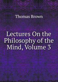 Lectures On the Philosophy of the Mind, Volume 3