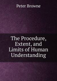 The Procedure, Extent, and Limits of Human Understanding