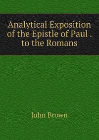 Analytical Exposition of the Epistle of Paul . to the Romans