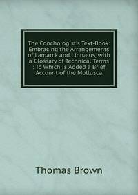 The Conchologist's Text-Book: Embracing the Arrangements of Lamarck and Linn?us, with a Glossary of Technical Terms : To Which Is Added a Brief Account of the Mollusca