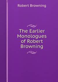 The Earlier Monologues of Robert Browning