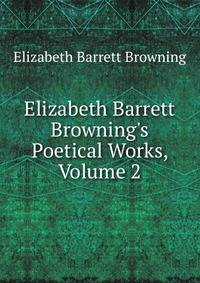 Elizabeth Barrett Browning's Poetical Works, Volume 2