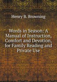 Words in Season: A Manual of Instruction, Comfort and Devotion, for Family Reading and Private Use