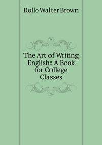 The Art of Writing English: A Book for College Classes