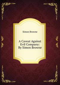 A Caveat Against Evil Company: By Simon Browne