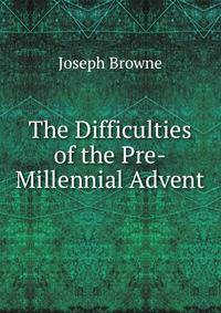The Difficulties of the Pre-Millennial Advent