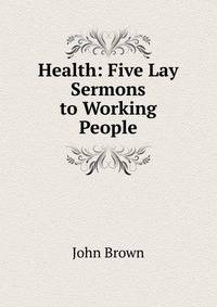 Health: Five Lay Sermons to Working People