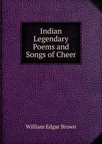 Indian Legendary Poems and Songs of Cheer