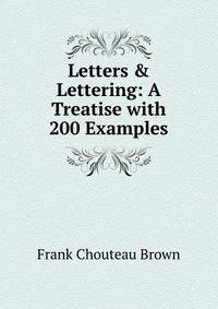 Letters &amp; Lettering: A Treatise with 200 Examples